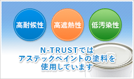 株式会社N-TRUST 高対候性　高遮熱性　低汚染　N-TRUSTではアステックペイントの塗料を使用しています